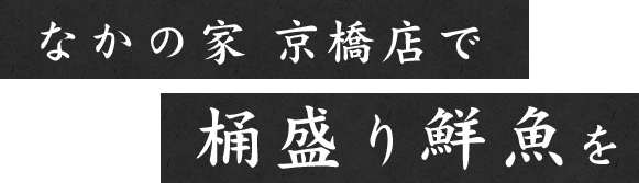 なかの家 京橋店で桶盛り鮮魚を